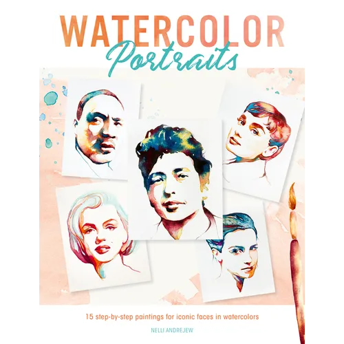 Watercolor Portraits: 15 Step-By-Step Paintings for Iconic Faces in Watercolors - Paperback