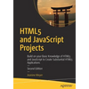 HTML5 and JavaScript Projects: Build on Your Basic Knowledge of HTML5 and JavaScript to Create Substantial HTML5 Applications - Paperback
