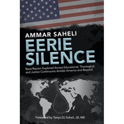 Eerie Silence: Race/Racism Explored Across Educational, Theological, and Justice Continuums Amidst America and Beyond - Hardcover