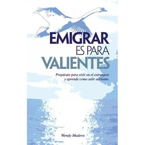 Emigrar es para Valientes: Prepárate para vivir en el extranjero y aprende como salir adelante - Paperback