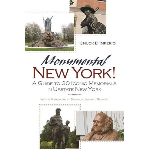 Monumental New York!: A Guide to 30 Iconic Memorials in Upstate New York - Paperback