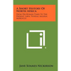 A Short History Of North Africa: From Pre-Roman Times To The Present, Libya, Tunisia, Algeria, Morocco - Hardcover