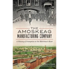 The: Amoskeag Manufacturing Company: A History of Enterprise on the Merrimack River - Hardcover