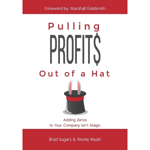 Pulling Profits Out of a Hat: Adding Zeros to Your Company Isn't Magic - Hardcover
