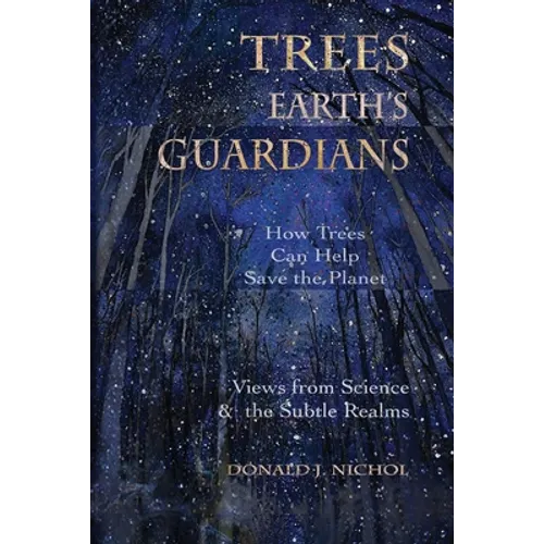 Trees, Earth's Guardians: How Trees Can Help Save the Planet: Views from Science and the Subtle Realms - Paperback