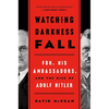 Watching Darkness Fall: Fdr, His Ambassadors, and the Rise of Adolf Hitler - Paperback