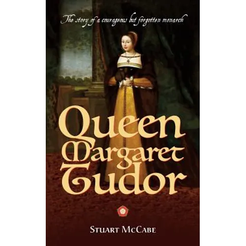 Queen Margaret Tudor: The story of a courageous but forgotten monarch - Paperback