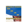 Poetically Speaking: Truth Love Lies and Disappointments - Hardcover