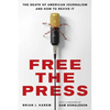 Free the Press: The Death of American Journalism and How to Revive It - Hardcover