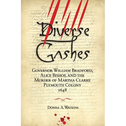 Diverse Gashes: Governor William Bradford, Alice Bishop, and the Murder of Martha Clarke Plymouth Colony 1648 - Paperback