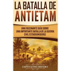 La Batalla de Antietam: Una Fascinante Guía sobre una Importante Batalla de la Guerra Civil Estadounidense - Hardcover