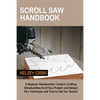 Scroll Saw Handbook: A Beginner Woodworker's Guide in Crafting Woodworking Scroll Saw Projects and Designs Plus Techniques and Tools to Get You Starte - Paperback