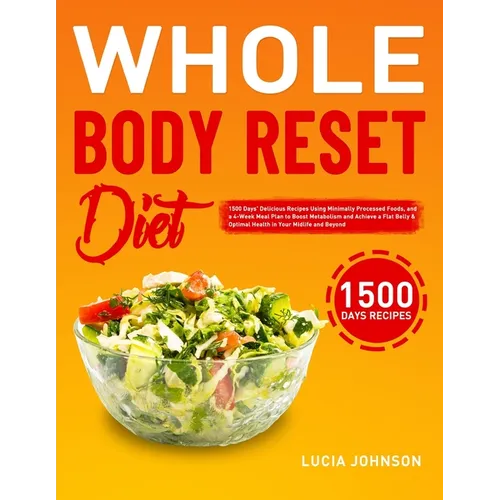 Whole Body Reset Diet: 1500 Days' Delicious Recipes Using Minimally Processed Foods, and a 4-Week Meal Plan to Boost Metabolism and Achieve a Flat Bel - Paperback