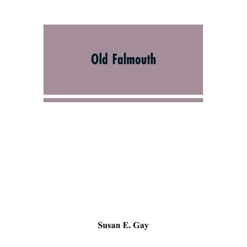 Old Falmouth: The Story of the Town From the Days of the Killigrews to the Earliest Part of the 19th Century - Paperback