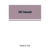 Old Falmouth: The Story of the Town From the Days of the Killigrews to the Earliest Part of the 19th Century - Paperback