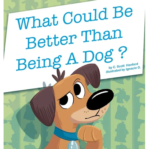 What Could Be Better Than Being a Dog? - Hardcover