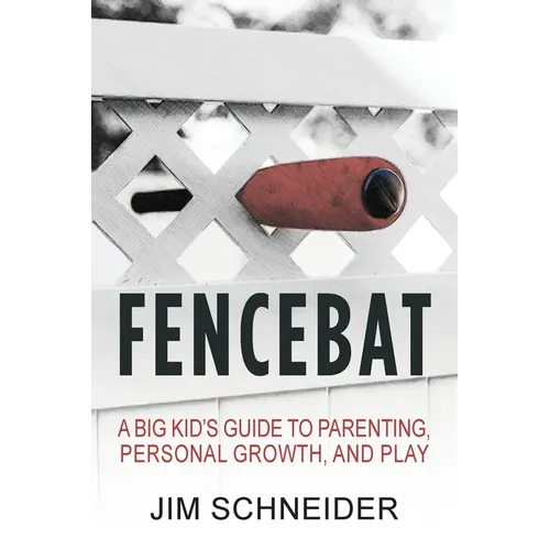 Fencebat: A Big Kid's Guide to Parenting, Personal Growth, and Play - Paperback