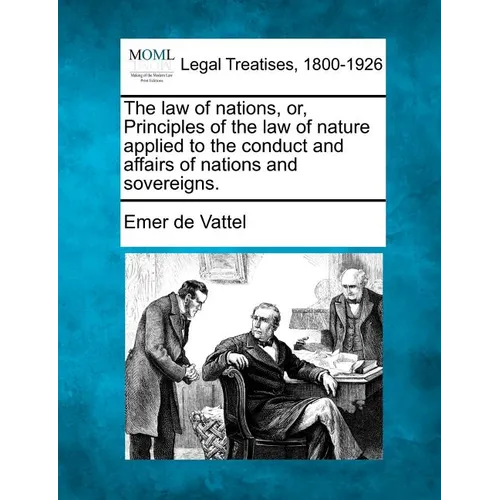 The law of nations, or, Principles of the law of nature applied to the conduct and affairs of nations and sovereigns. - Paperback