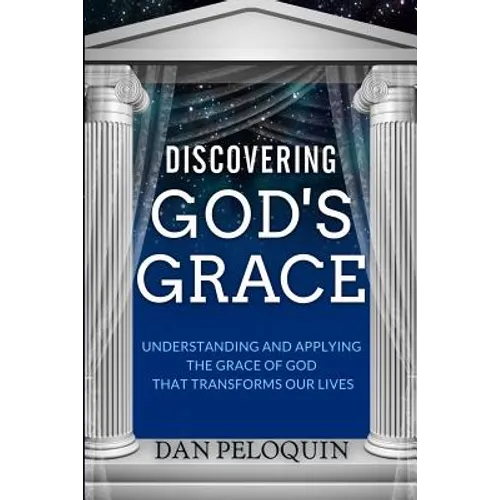 Discovering God's Grace: Understanding and Applying the Grace of God that Transforms Our Lives - Paperback