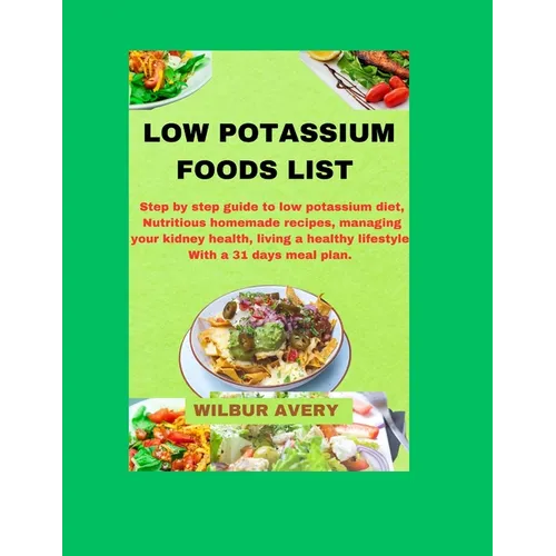 Low Potassium Food List: Step by step guide to low potassium diet, Nutritious homemade recipes, managing your kidney health, living a healthy l - Paperback
