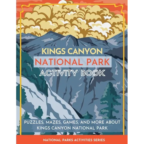 Kings Canyon National Park Activity Book: Puzzles, Mazes, Games, and More About Kings Canyon National Park - Paperback