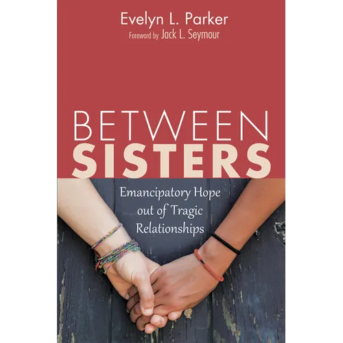 Between Sisters: Emancipatory Hope Out of Tragic Relationships - Hardcover