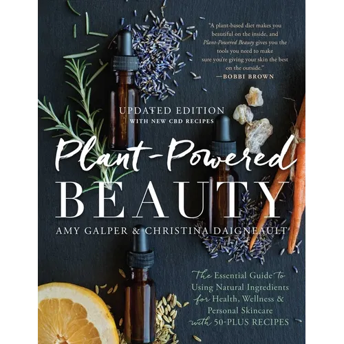 Plant-Powered Beauty, Updated Edition: The Essential Guide to Using Natural Ingredients for Health, Wellness, and Personal Skincare (with 50-Plus Reci - Paperback