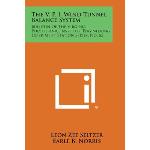 The V. P. I. Wind Tunnel Balance System: Bulletin of the Virginia Polytechnic Institute, Engineering Experiment Station Series, No. 65 - Paperback