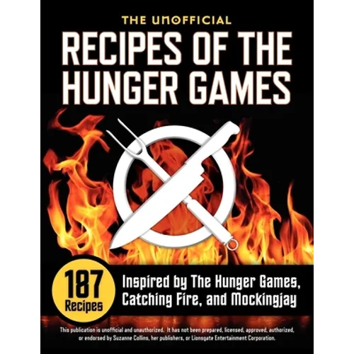 Unofficial Recipes of the Hunger Games: 187 Recipes Inspired by the Hunger Games, Catching Fire, and Mockingjay - Paperback