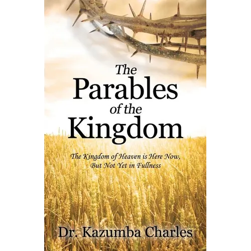 The Parables of the Kingdom: The Kingdom of Heaven Is Here Now, But Not Yet in Fullness - Paperback