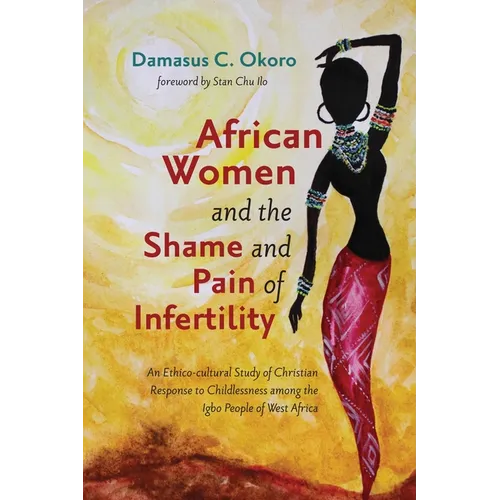 African Women and the Shame and Pain of Infertility: An Ethico-Cultural Study of Christian Response to Childlessness Among the Igbo People of West Afr - Hardcover
