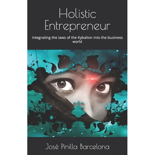 Holistic Entrepreneur: Integrating the laws of the Kybalion into the business world - Paperback
