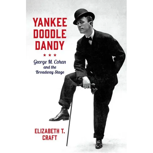 Yankee Doodle Dandy: George M. Cohan and the Broadway Stage - Hardcover