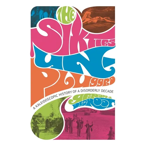 The Sixties Unplugged: A Kaleidoscopic History of a Disorderly Decade - Paperback