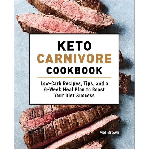 Keto Carnivore Cookbook: Low-Carb Recipes, Tips, and a 6-Week Meal Plan to Boost Your Diet Success - Paperback