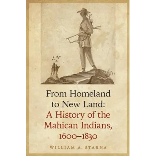 From Homeland to New Land: A History of the Mahican Indians, 1600-1830 - Hardcover