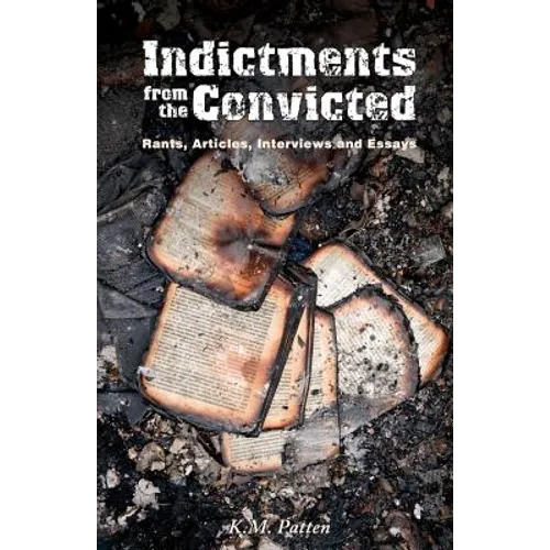 Indictments from the Convicted: Rants, Articles, Interviews and Essays - Paperback