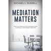 Mediation Matters: Practical Negotiation Strategies from a Nationally Recognized Mediator - Paperback