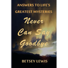 Never Can Say Goodbye: Answers to Life's Greatest Mysteries - Paperback