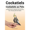 Cockatiels. Cockatiels as pets. Cockatiel book for Keeping, Pros and Cons, Care, Housing, Diet and Health. - Paperback