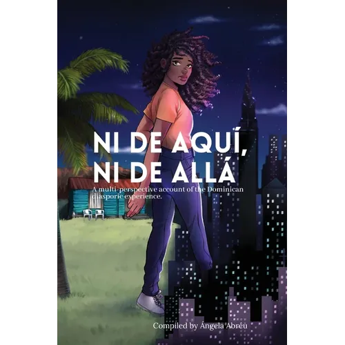 Ni de aquí, Ni de allá: A multi-perspective account of the Dominican diasporic experience. - Paperback