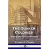 The Quaker Colonies: History of the Early Quaker Settlements in New England and the Delaware River - Paperback