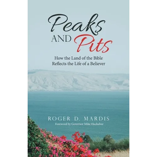 Peaks and Pits: How the Land of the Bible Reflects the Life of a Believer - Paperback