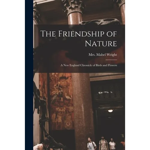 The Friendship of Nature; a New England Chronicle of Birds and Flowers - Paperback