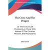 The Cross And The Dragon: Or The Fortunes Of Christianity In China; With Notices Of The Christian Missions And Missionaries - Paperback