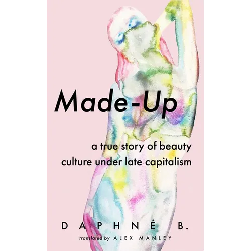 Made-Up: A True Story of Beauty Culture Under Late Capitalism - Paperback