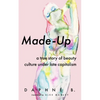 Made-Up: A True Story of Beauty Culture Under Late Capitalism - Paperback