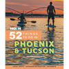 Moon 52 Things to Do in Phoenix & Tucson: Local Spots, Outdoor Recreation, Getaways - Paperback