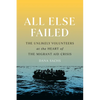 All Else Failed: The Unlikely Volunteers at the Heart of the Migrant Aid Crisis - Paperback