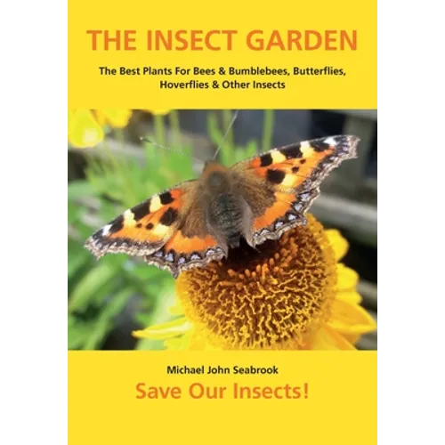 The Insect Garden: The Best Plants For Bees & Bumblebees, Butterflies, Hoverflies & Other Insects - Paperback